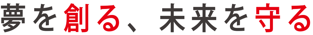 夢を創る、未来を守る